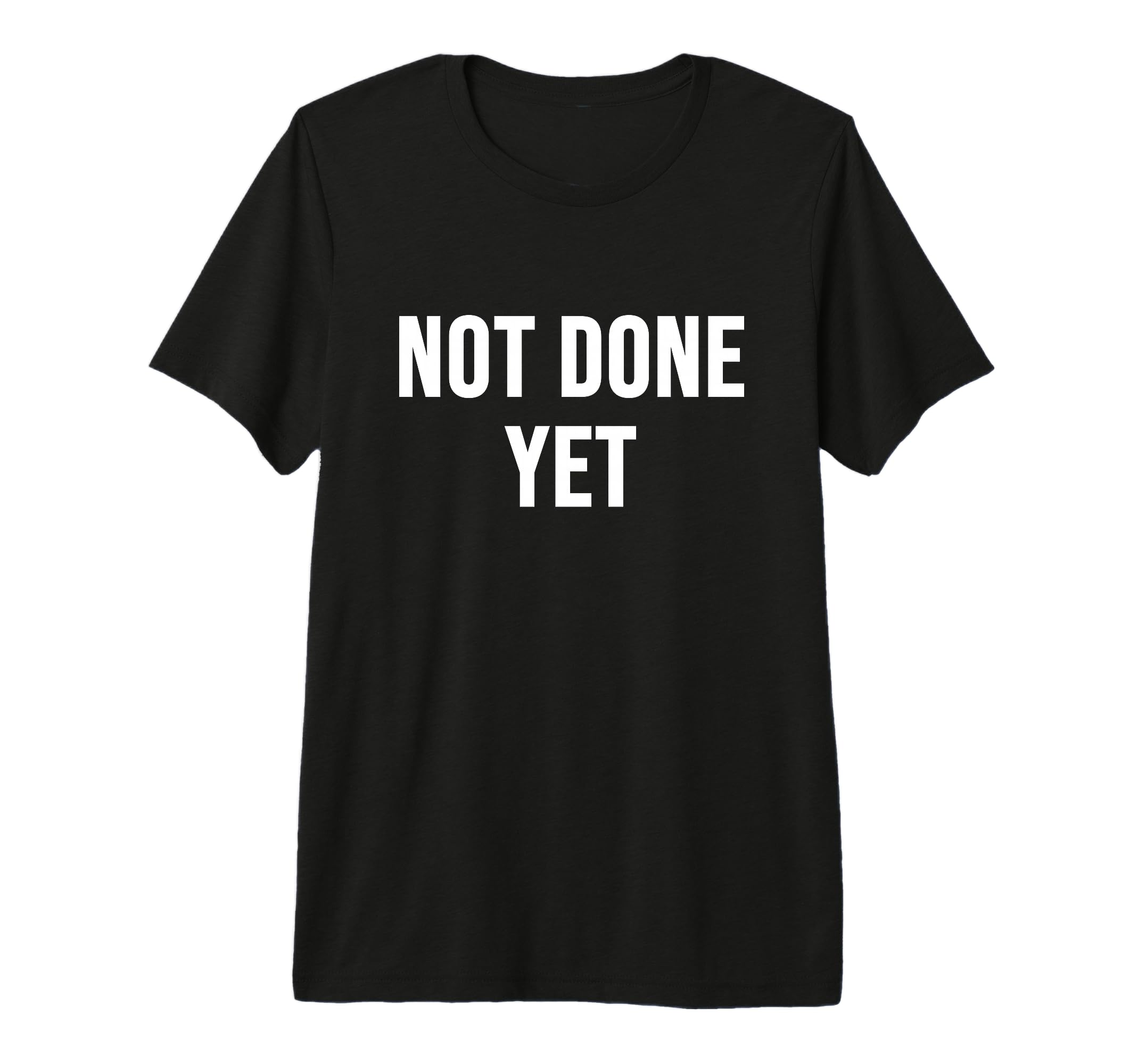 Not Done Yet Tri Blend T-Shirt - Novelty Apparel Men Women - T-Shirt, Sweatshirt, Hoodie