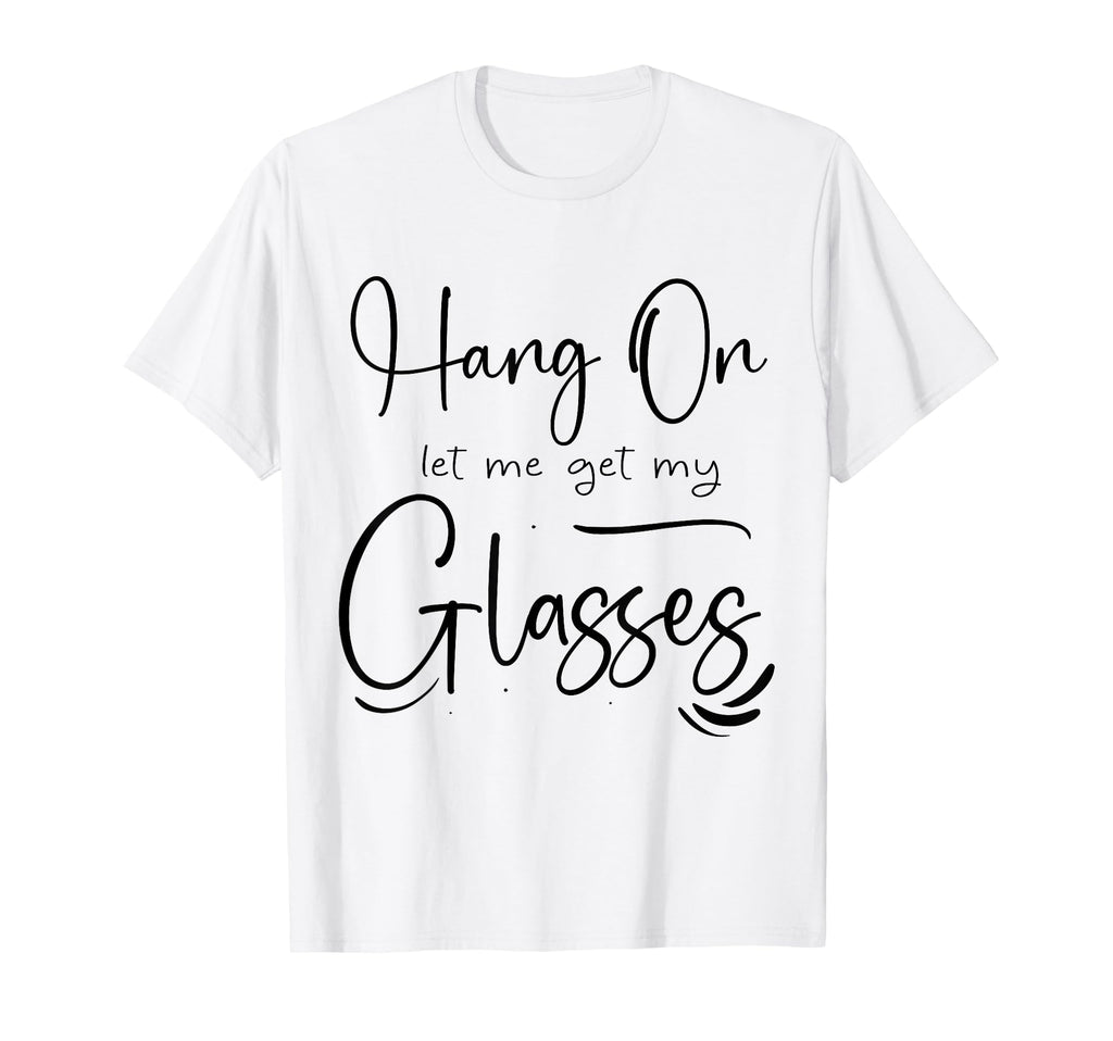 Funny Health Hang Let Me Get My Glasses T-Shirt - Novelty Apparel Unisex - T-Shirt, Sweatshirt, Hoodie