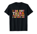 I Do Not Think Therefore I Do Not Am T-Shirt - Novelty Apparel Men Women - T-Shirt, Sweatshirt, Hoodie