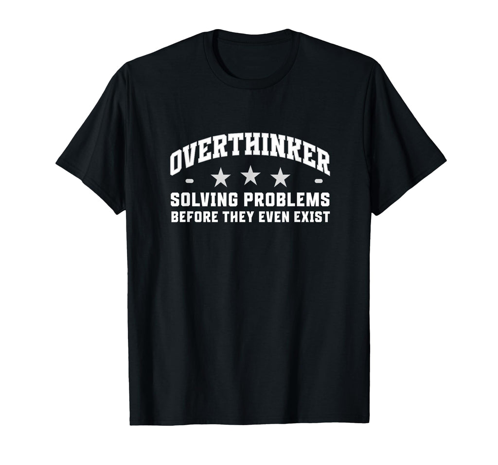Funny Overthinker Sarcastic T-Shirt - Novelty Apparel Men Women - T-Shirt, Sweatshirt, Hoodie
