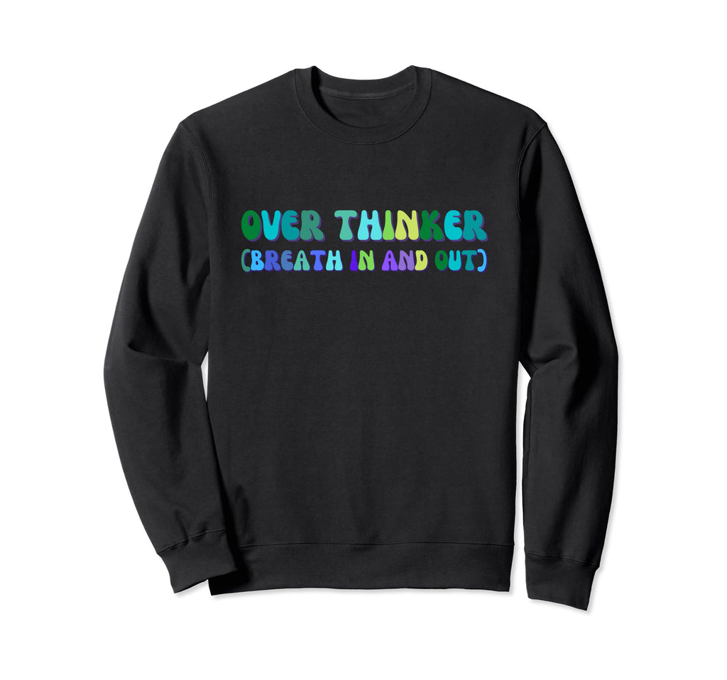 Overthinker Breath And Out Funny Sweatshirt - Custom Art Print Men Women - T-Shirt, Sweatshirt, Hoodie