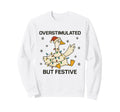 Overstimulated But Festive Goose Sweatshirt - Custom Art Print Men Women - T-Shirt, Sweatshirt, Hoodie