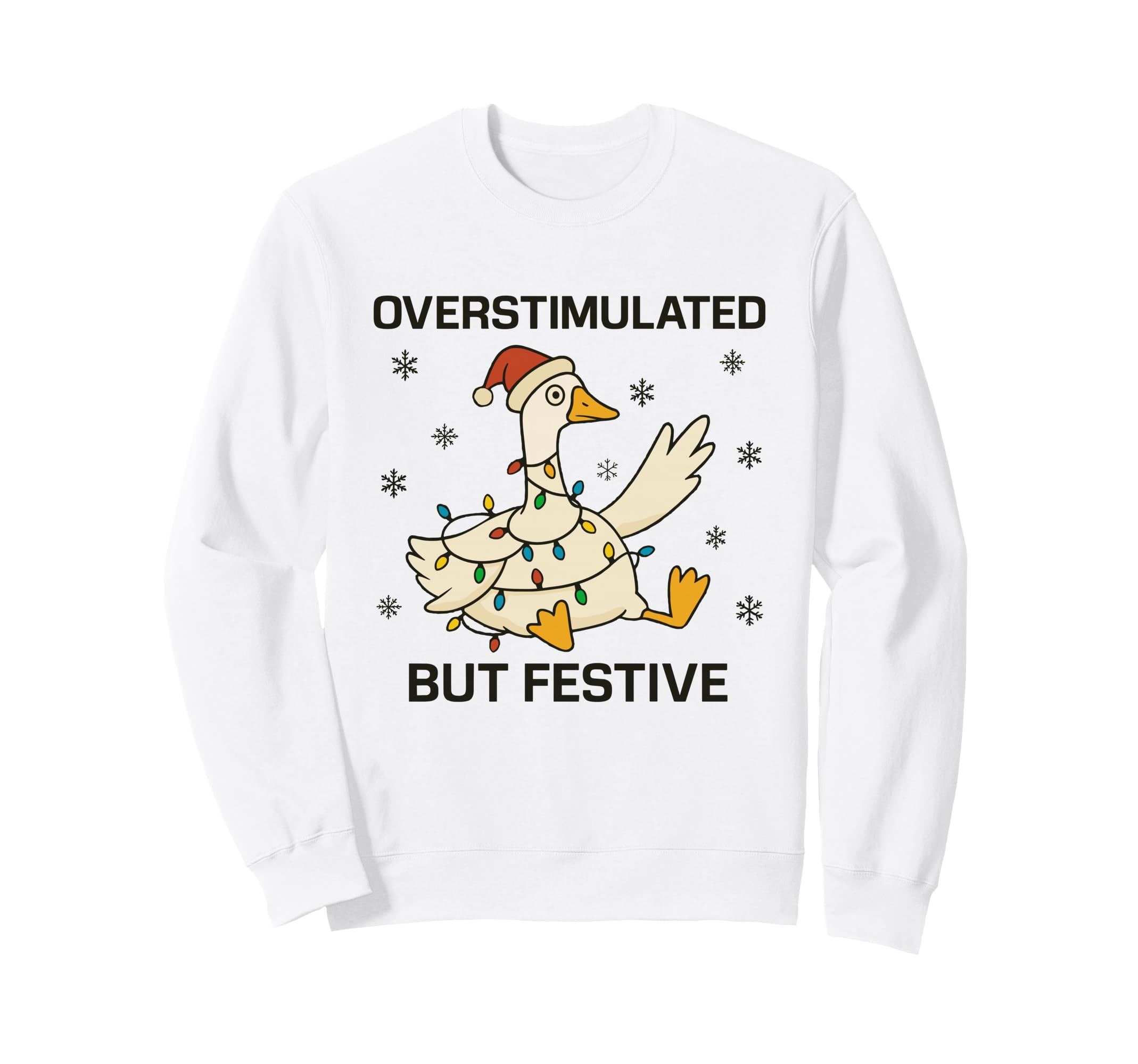 Overstimulated But Festive Goose Sweatshirt - Custom Art Print Men Women - T-Shirt, Sweatshirt, Hoodie