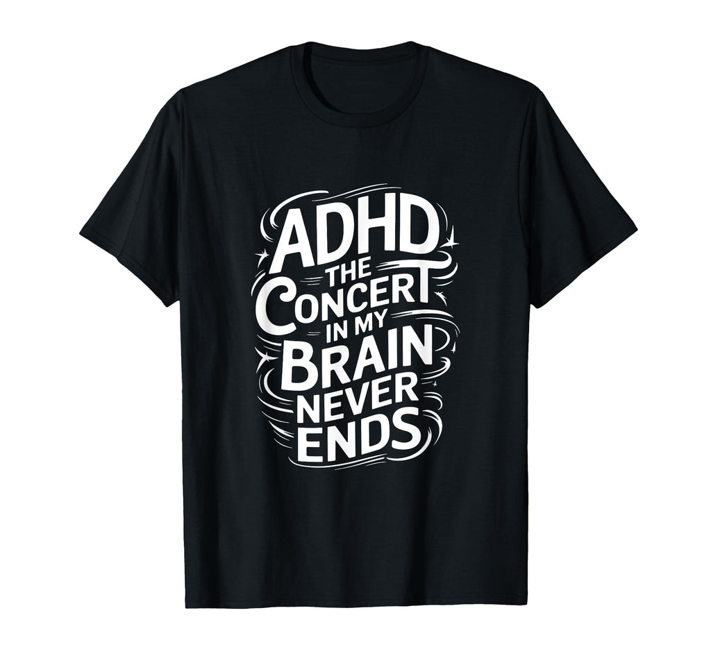 Adhd Concert My Brain Never Ends T-Shirt - Unique Graphic Men Women - T-Shirt, Sweatshirt, Hoodie