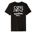 Core Firsrt Questions Later T-Shirt - Graphic Print for Adults - T-Shirt, Sweatshirt, Hoodie