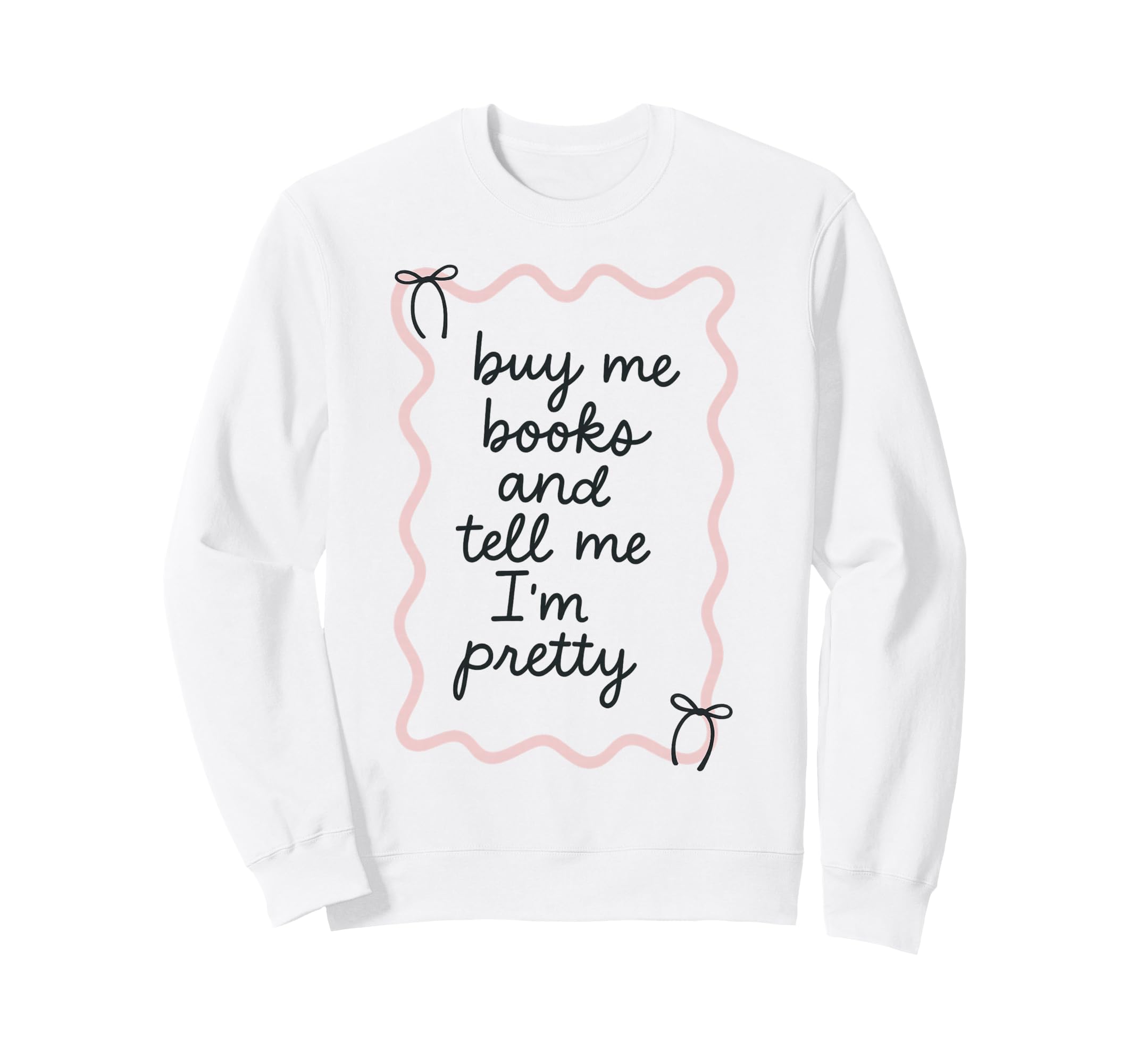 Buy Me Books And Tell Me Im Pretty Sweatshirt - Graphic Print for Adults - T-Shirt, Sweatshirt, Hoodie