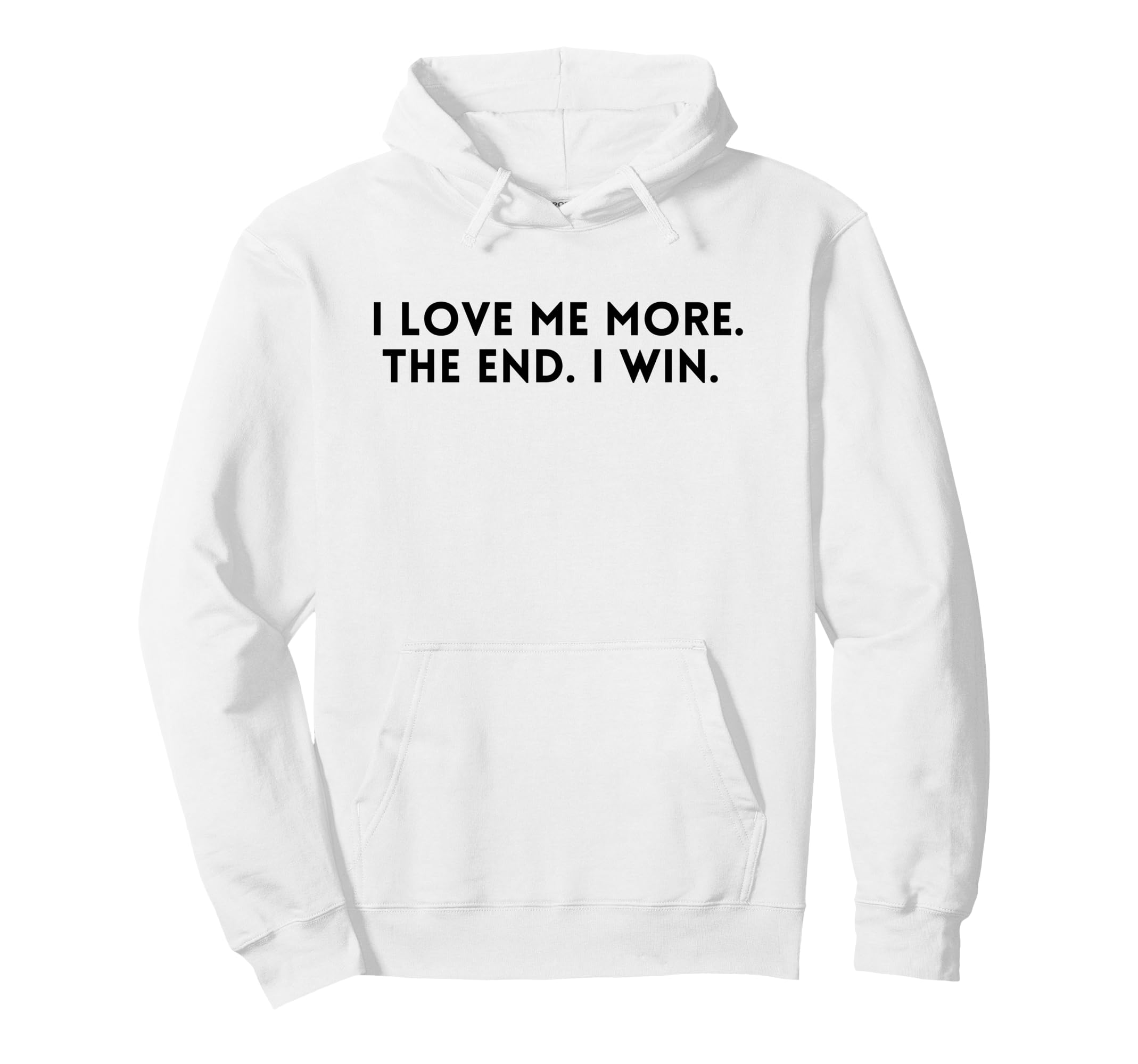 I Love Me More I Win End Funny Self Love Hoodie - Trendy Graphic Men Women - T-Shirt, Sweatshirt, Hoodie