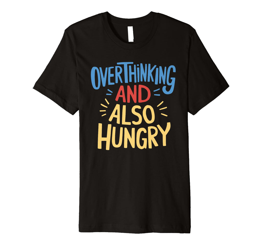 Hungry Overthinker Food Anxiety Sweatshirt - Streetwear Style Men Women - T-Shirt, Sweatshirt, Hoodie