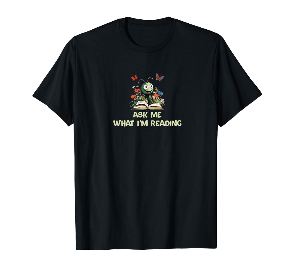 Ask Me What Im Reading Book Worm T-Shirt - Custom Art Print Men Women - T-Shirt, Sweatshirt, Hoodie