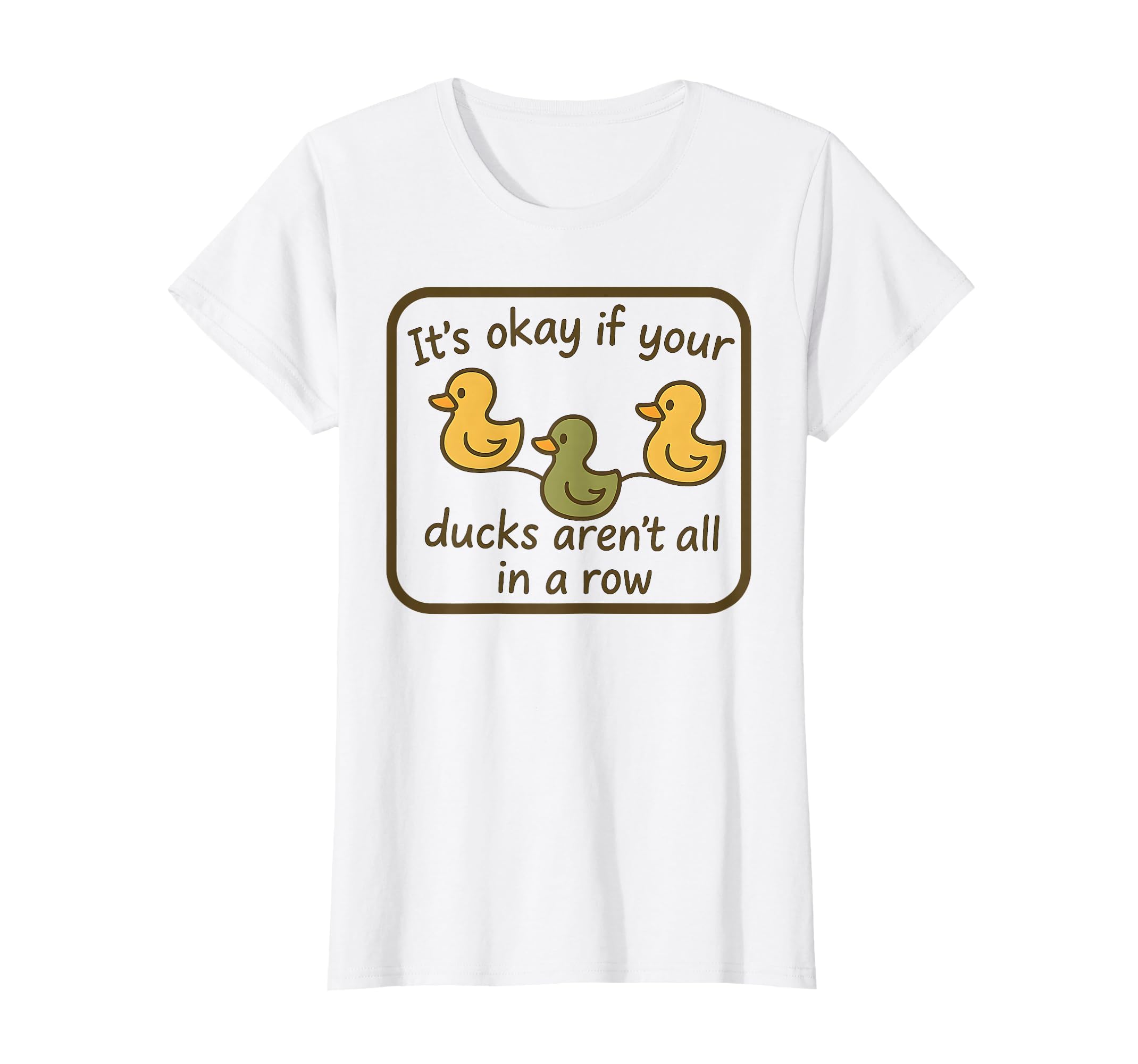 Its Okay If Your Ducks Arent Row Mental T-Shirt - Graphic Print Unisex - T-Shirt, Sweatshirt, Hoodie