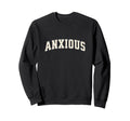 Anxious Funny Sweatshirt - Casual Everyday Wear Unisex - T-Shirt, Sweatshirt, Hoodie
