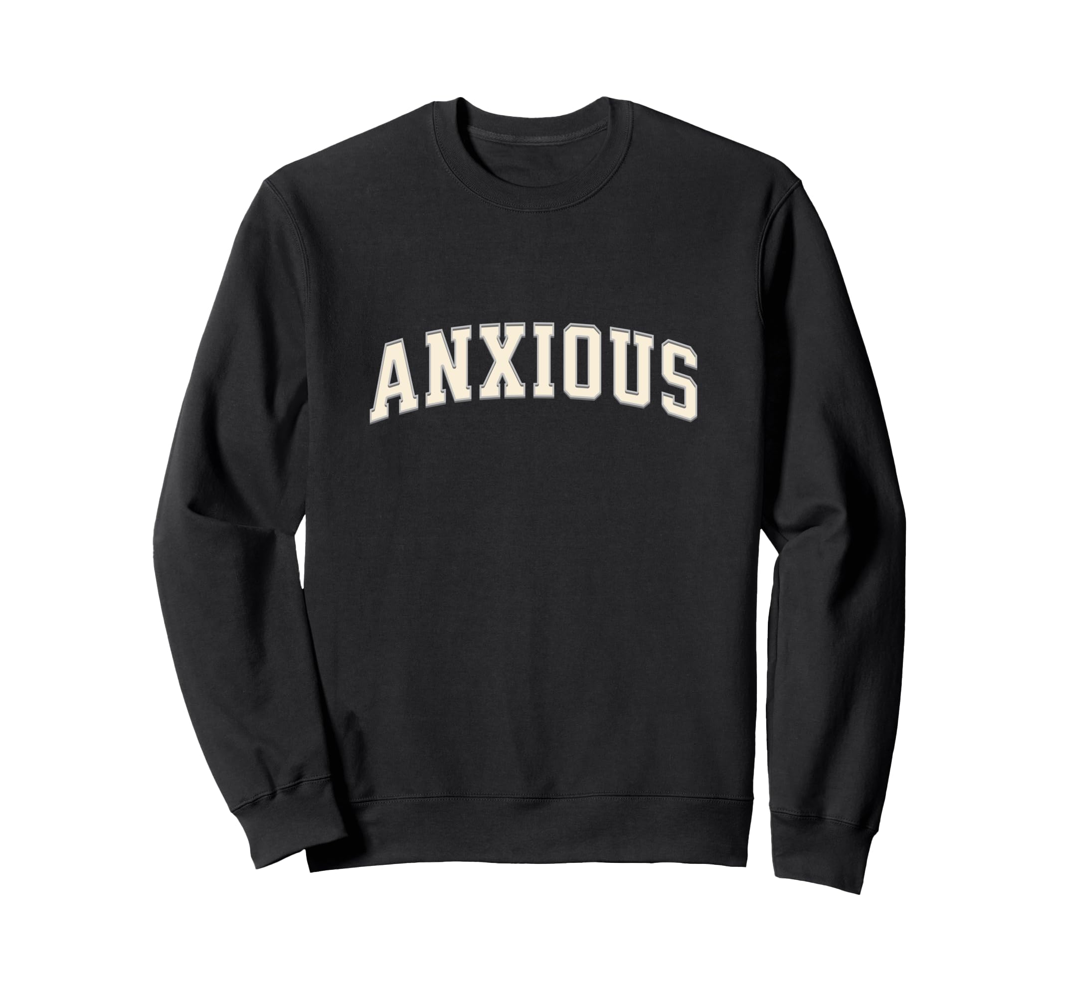 Anxious Funny Sweatshirt - Casual Everyday Wear Unisex - T-Shirt, Sweatshirt, Hoodie