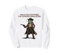 Hold Partner Im Overstimulated Cowboy Sweatshirt - Novelty Apparel Unisex - T-Shirt, Sweatshirt, Hoodie