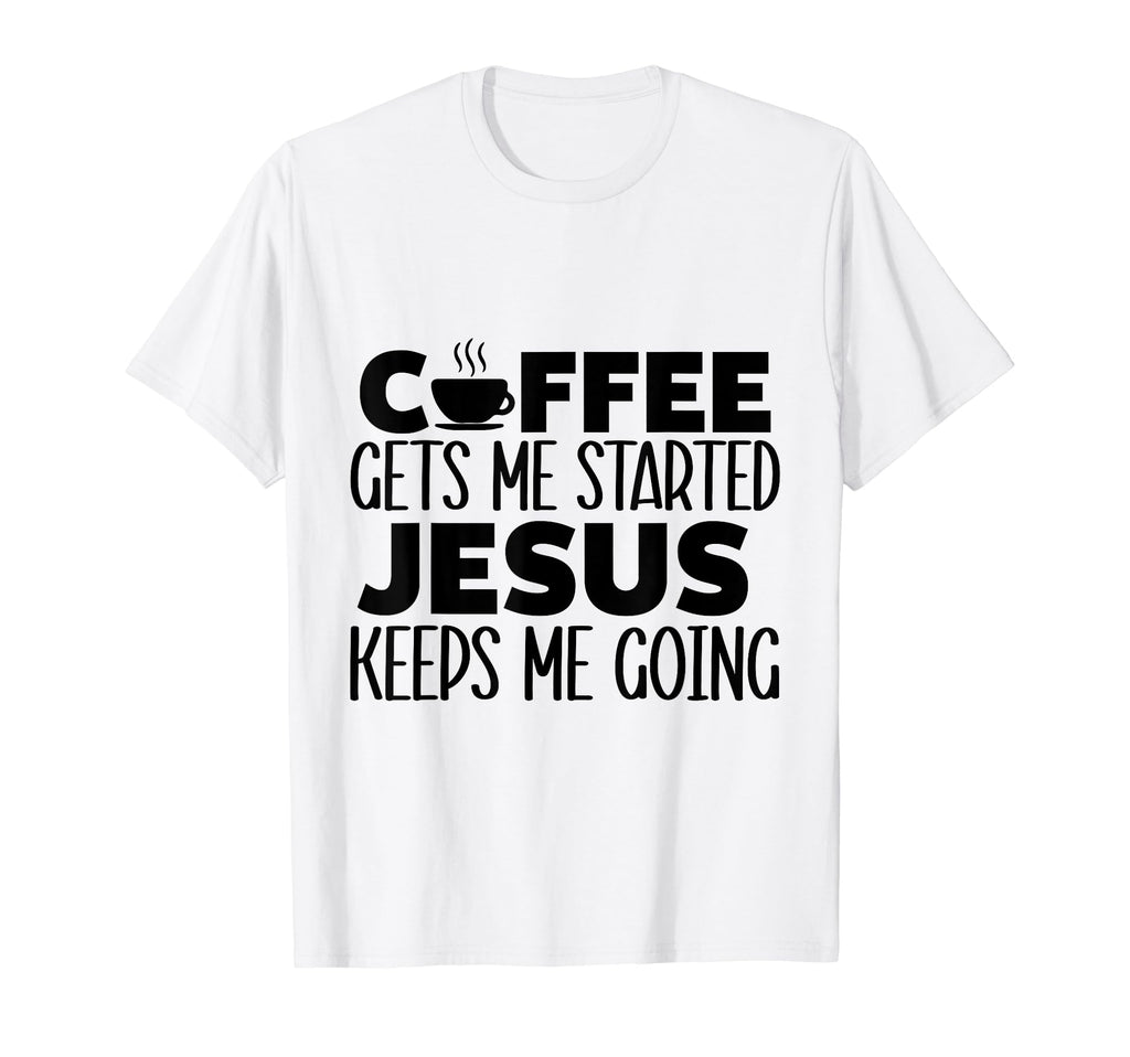Coffee Gets Me Started Jesus Keeps Me T-Shirt - Minimalist Print Men Women - T-Shirt, Sweatshirt, Hoodie