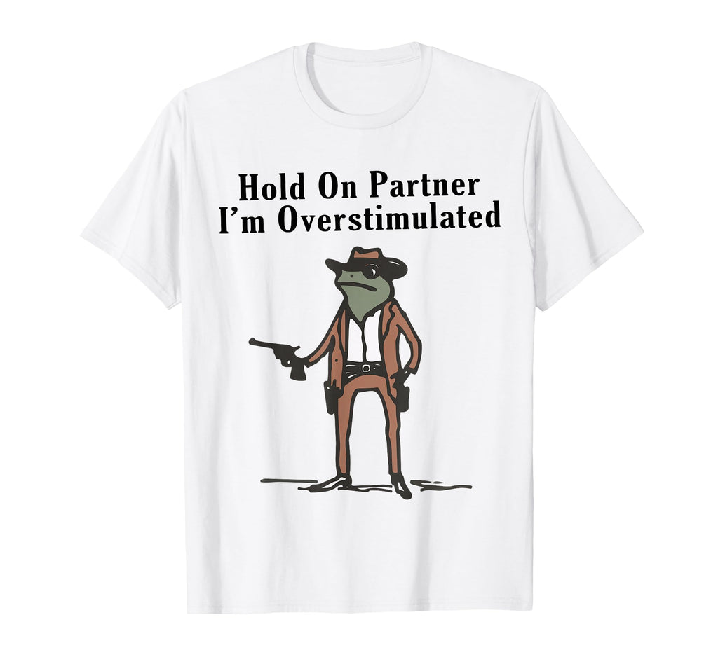 Hold Partner Im Overstimulated Cowboy T-Shirt - Custom Art Print Unisex - T-Shirt, Sweatshirt, Hoodie