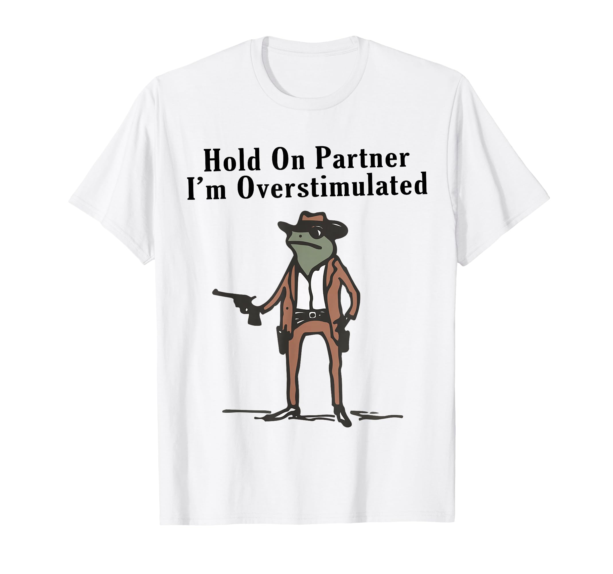 Hold Partner Im Overstimulated Cowboy T-Shirt - Custom Art Print Unisex - T-Shirt, Sweatshirt, Hoodie