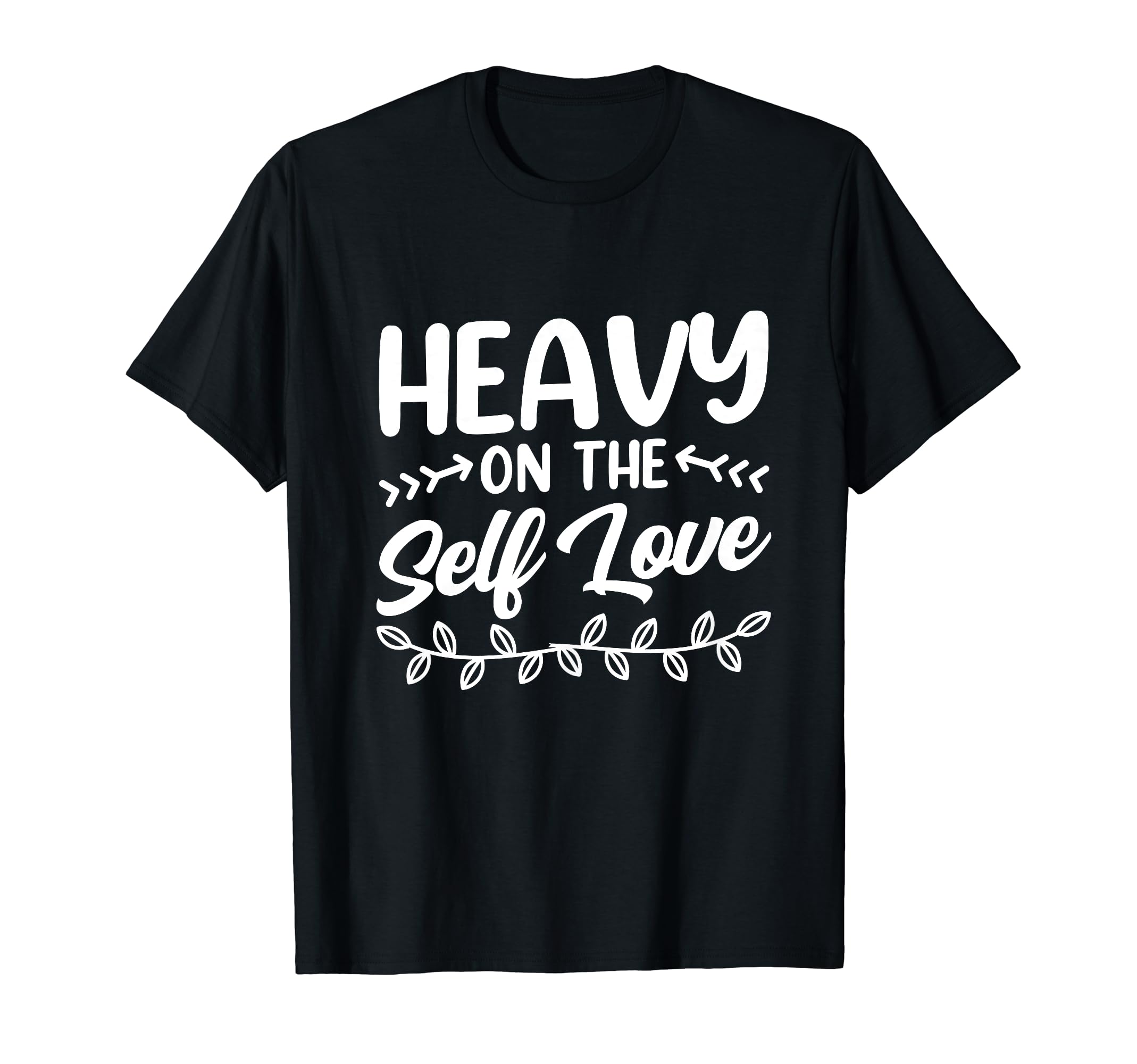 Heavy Self Love Loving Myself Positive T-Shirt - Custom Art Print Unisex - T-Shirt, Sweatshirt, Hoodie