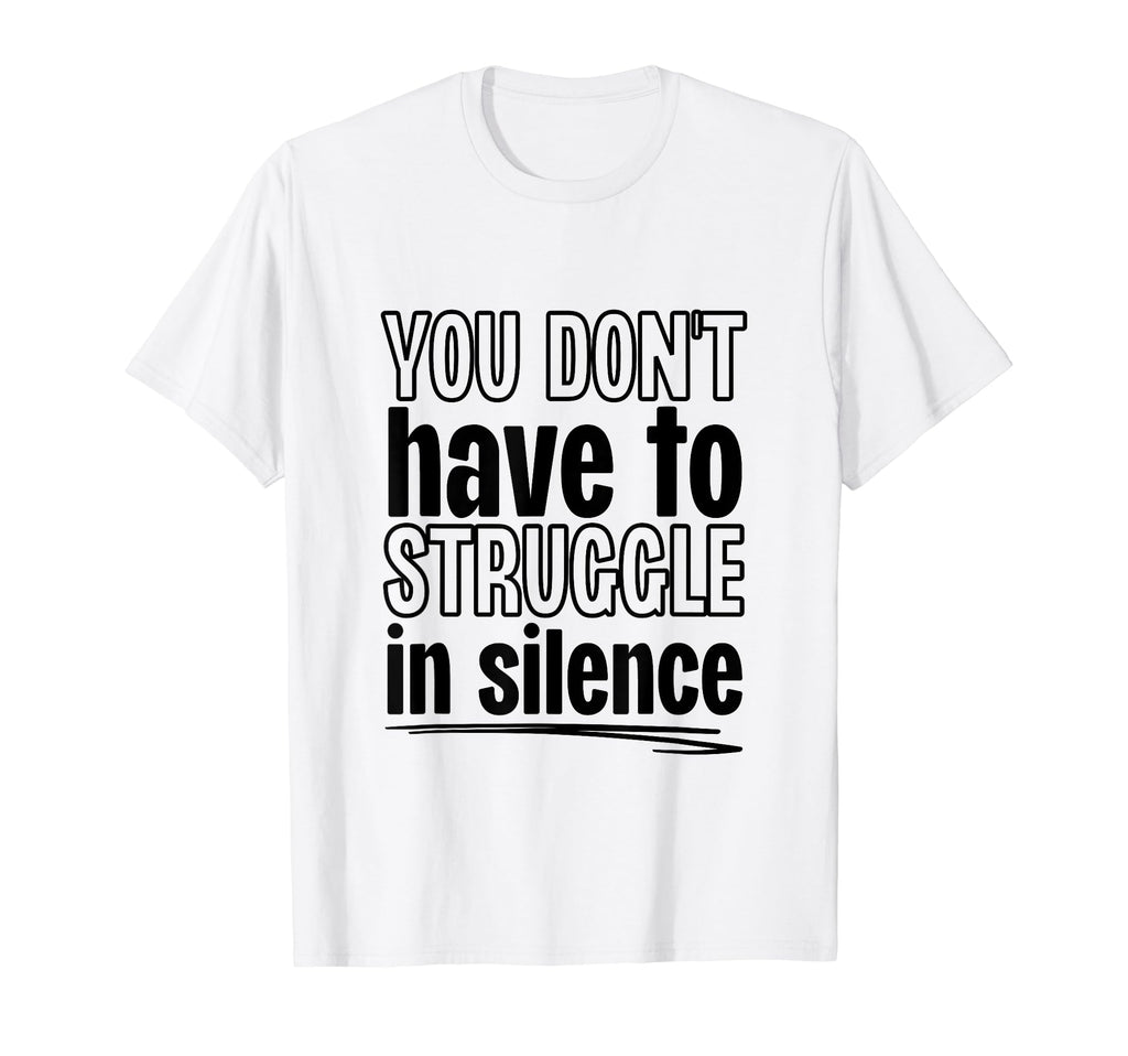 You Dont Have To Struggle Silence Mental T-Shirt - Custom Art Print Unisex - T-Shirt, Sweatshirt, Hoodie