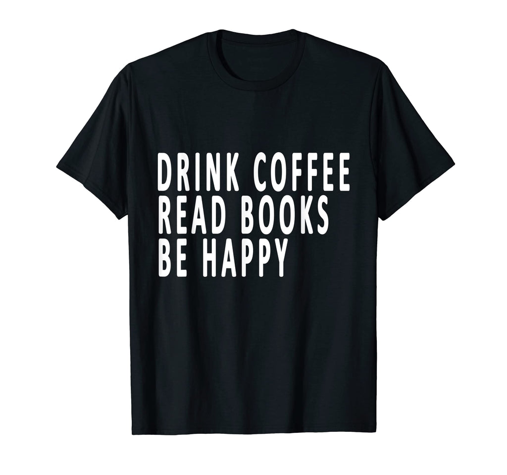 Drink Coffee Read Books Be Happy Books T-Shirt - Trendy Graphic Men Women - T-Shirt, Sweatshirt, Hoodie