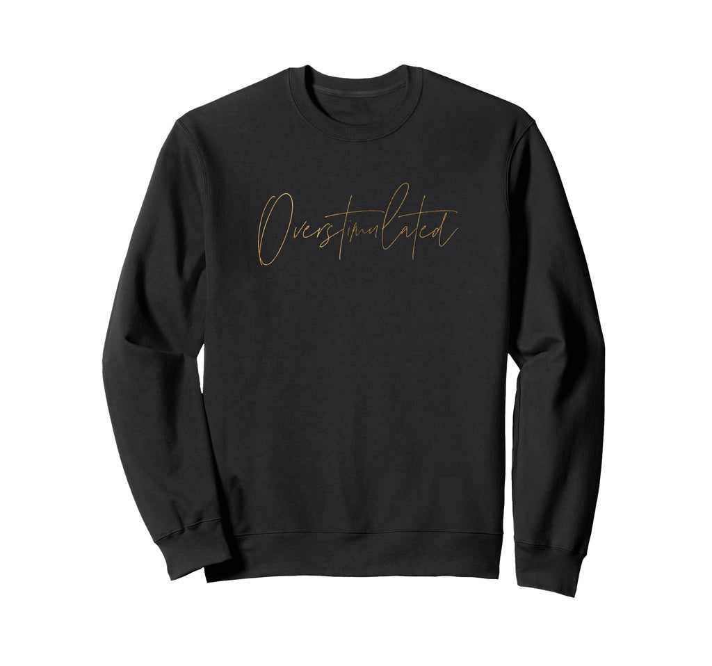 Overstimulated Funny Meme Sweatshirt - Casual Everyday Wear for Adults - T-Shirt, Sweatshirt, Hoodie