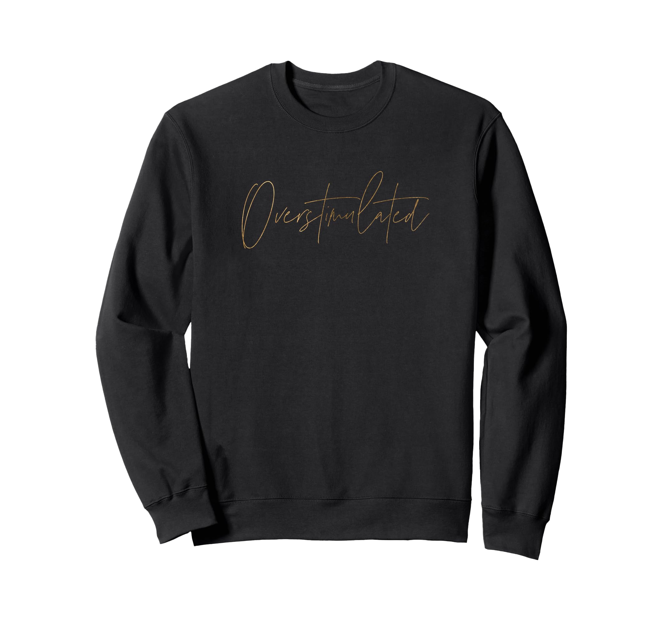 Overstimulated Funny Meme Sweatshirt - Casual Everyday Wear for Adults - T-Shirt, Sweatshirt, Hoodie