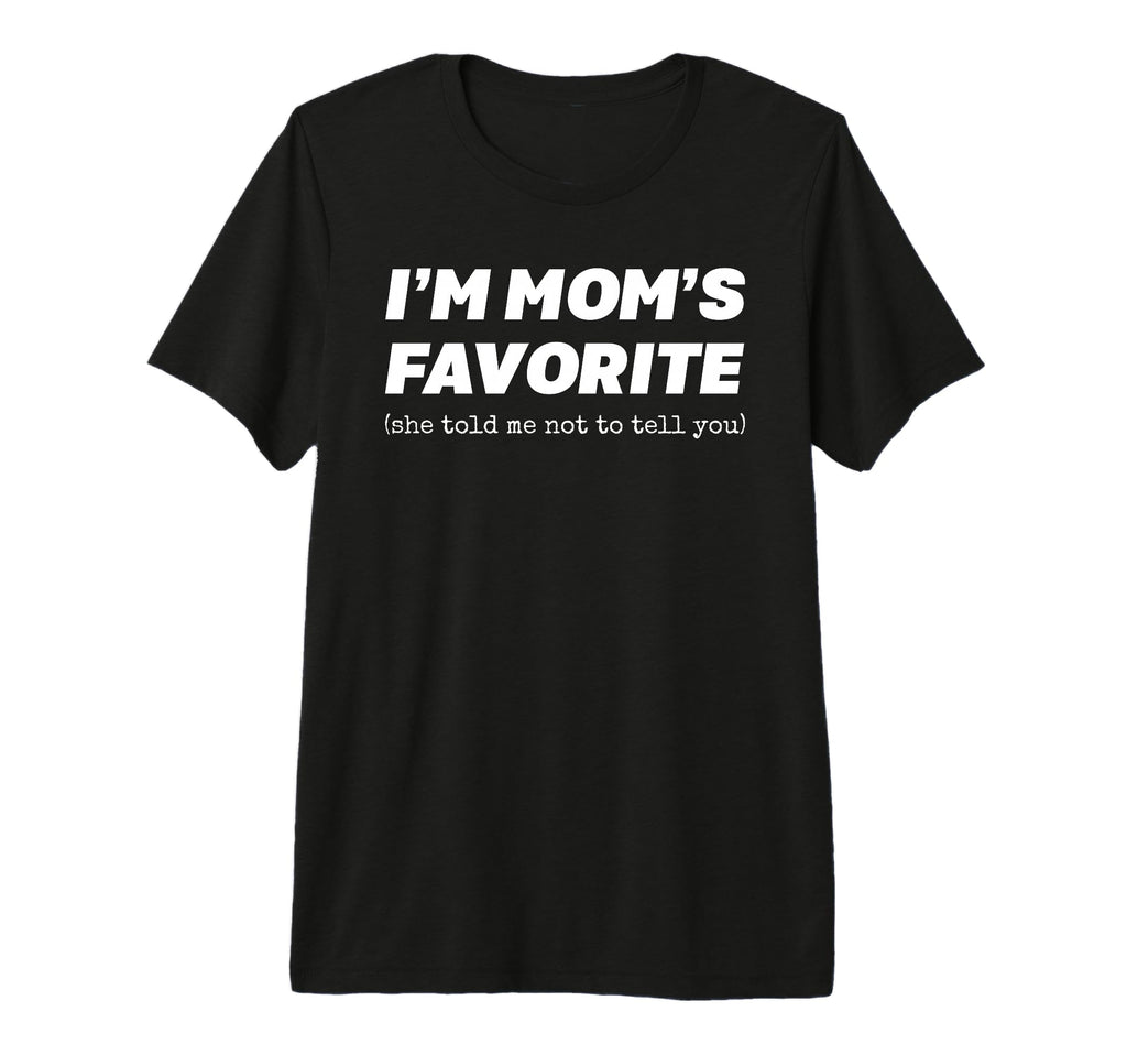 Im Moms Favorite She Told Me Not To Tell T-Shirt - Novelty Apparel Unisex - T-Shirt, Sweatshirt, Hoodie