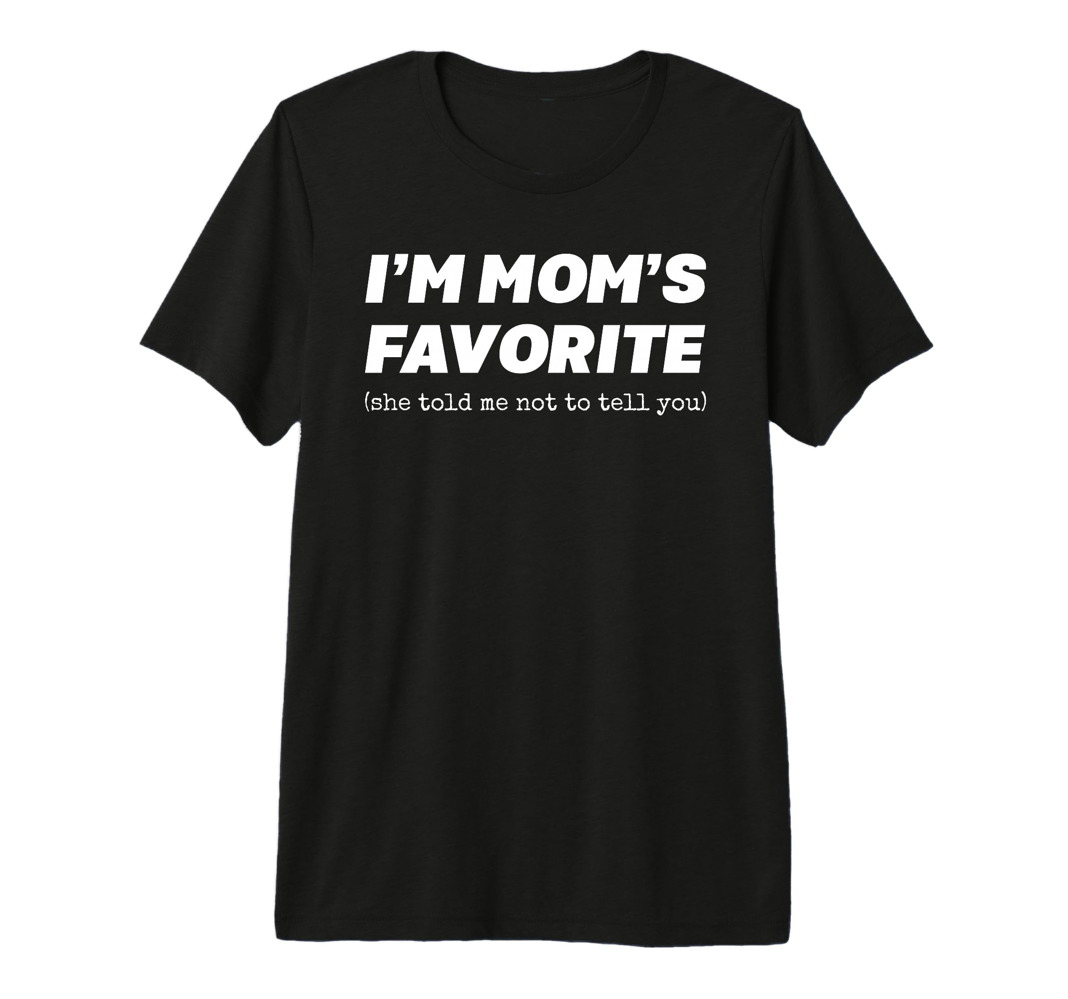 Im Moms Favorite She Told Me Not To Tell T-Shirt - Novelty Apparel Unisex - T-Shirt, Sweatshirt, Hoodie