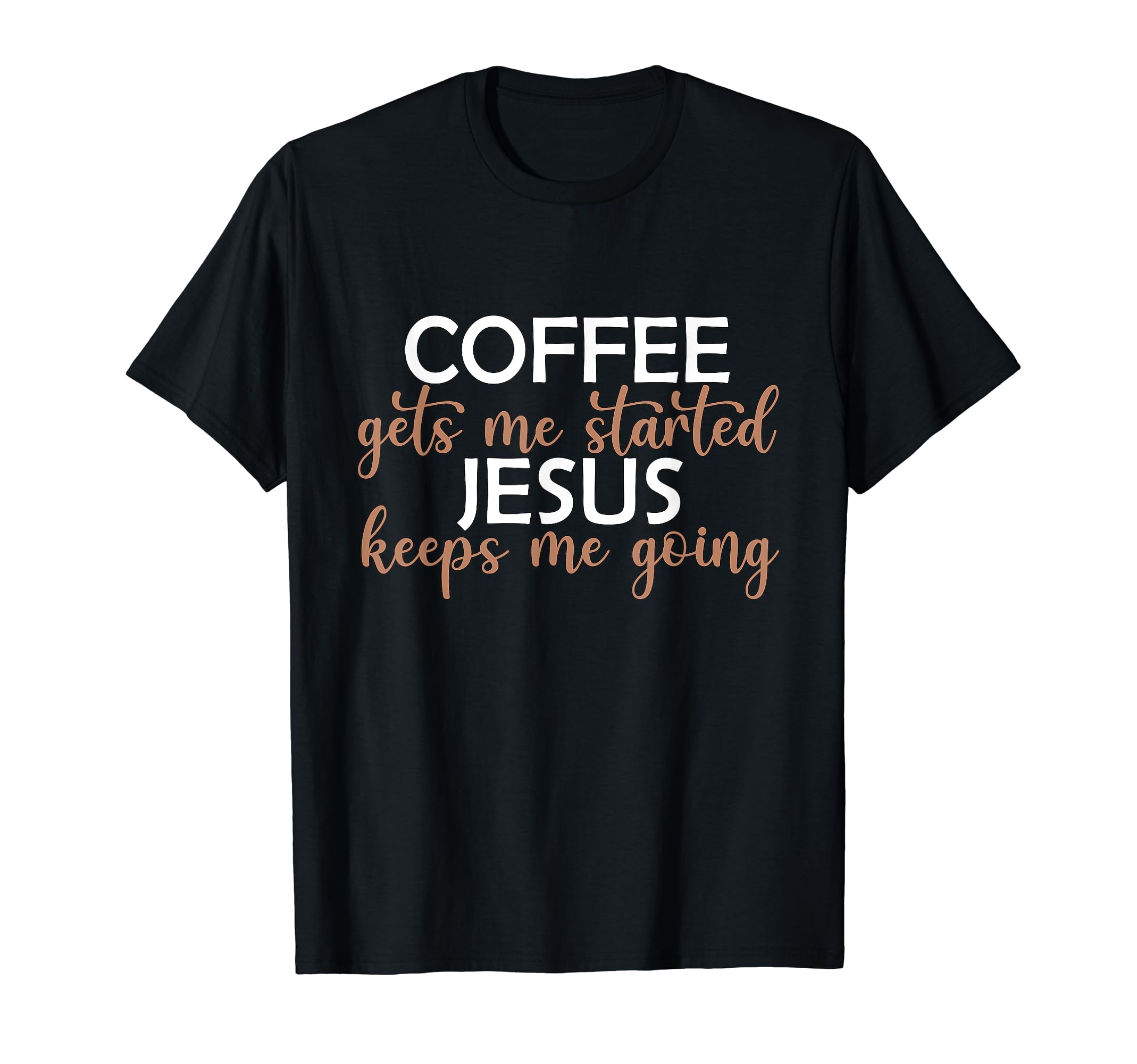 Coffee Gets Me Started Jesus Keeps Me T-Shirt - Novelty Apparel for Adults - T-Shirt, Sweatshirt, Hoodie