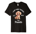 Poodle Dog Lover I Just Need My Poodle T-Shirt - Novelty Apparel Unisex - T-Shirt, Sweatshirt, Hoodie