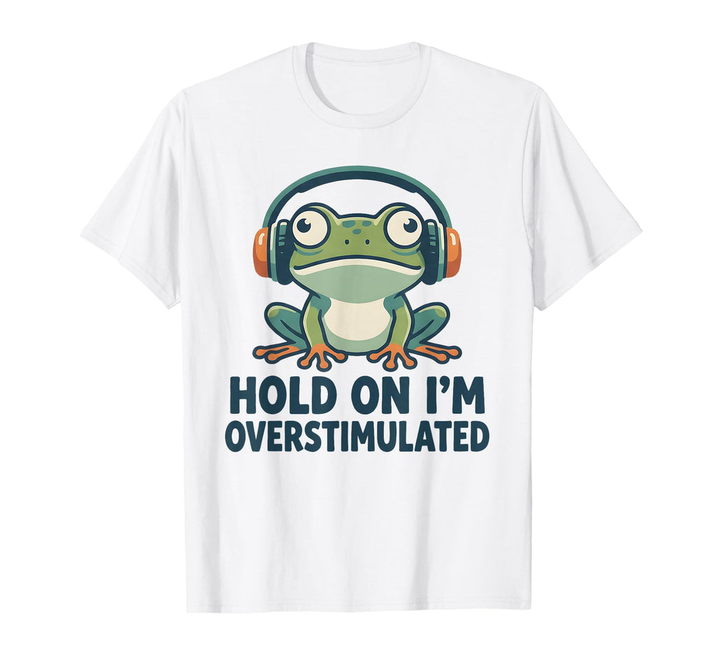Hold Im Overstimulated Funny Adhd T-Shirt - Streetwear Style Men Women - T-Shirt, Sweatshirt, Hoodie