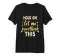 Hold Let Me Overthink This Chess T-Shirt - Casual Everyday Wear Unisex - T-Shirt, Sweatshirt, Hoodie