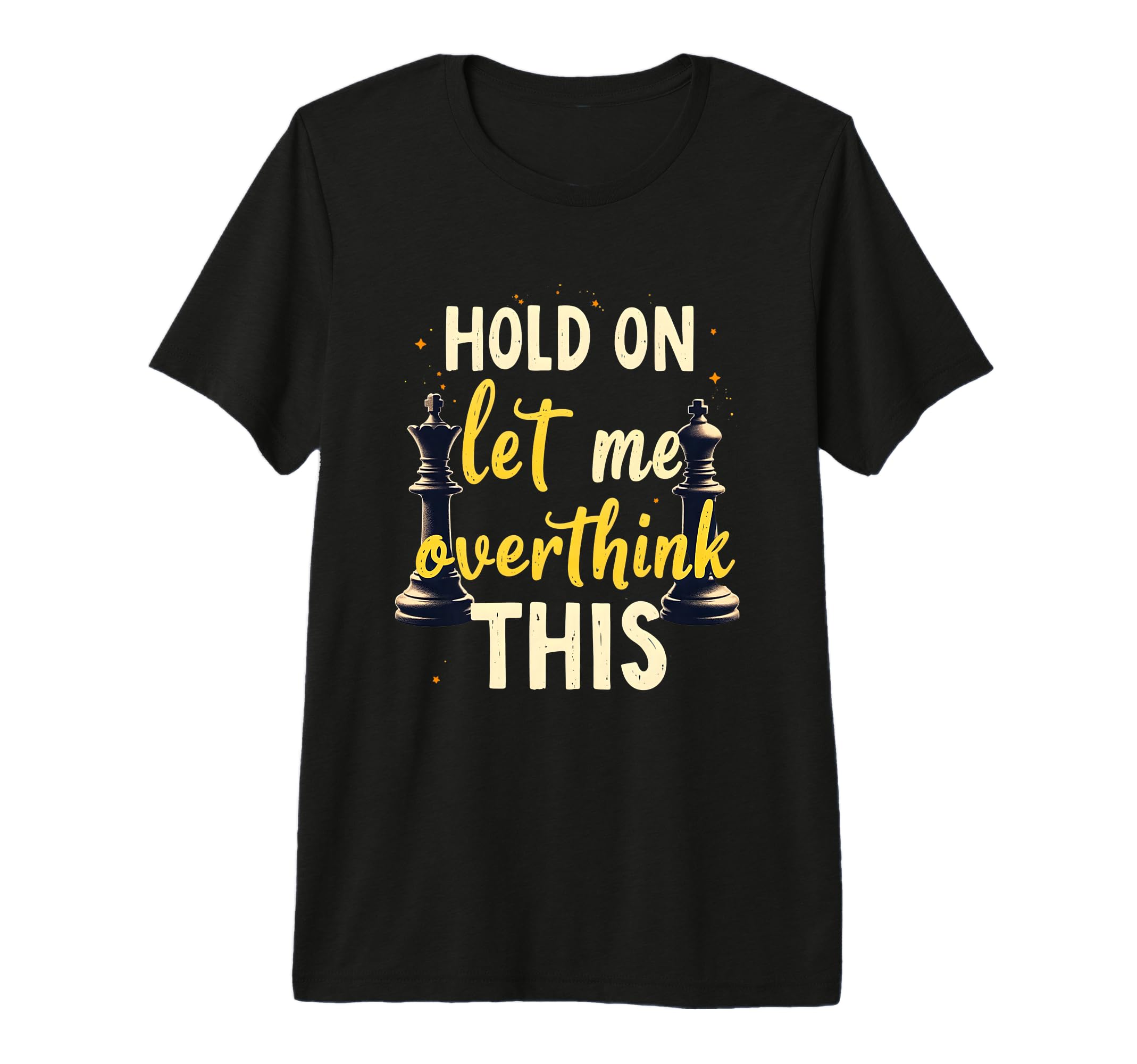 Hold Let Me Overthink This Chess T-Shirt - Casual Everyday Wear Unisex - T-Shirt, Sweatshirt, Hoodie