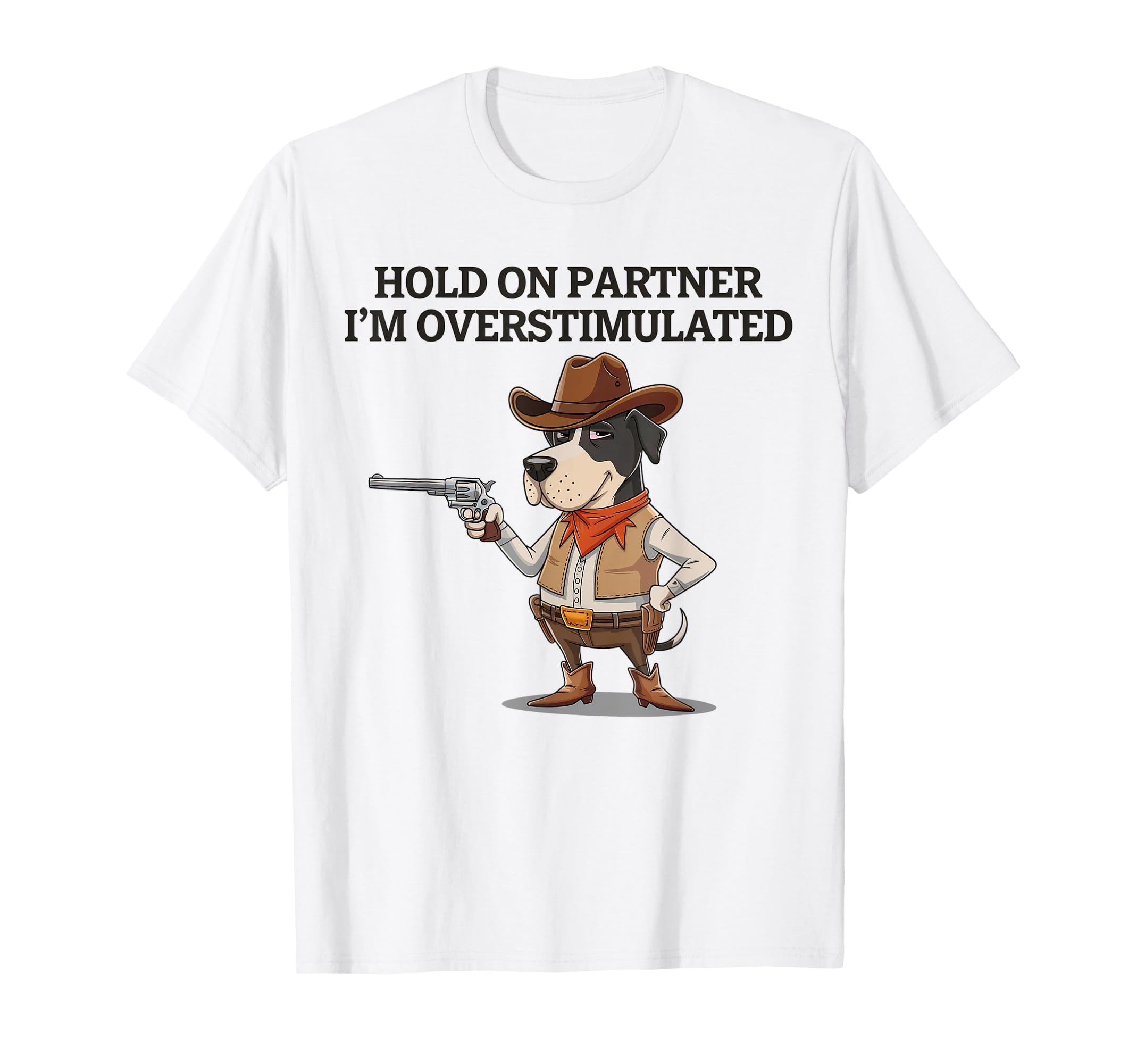 Hold Partner Im Overstimulated Cowboy Dog T-Shirt - Custom Art Print Unisex - T-Shirt, Sweatshirt, Hoodie
