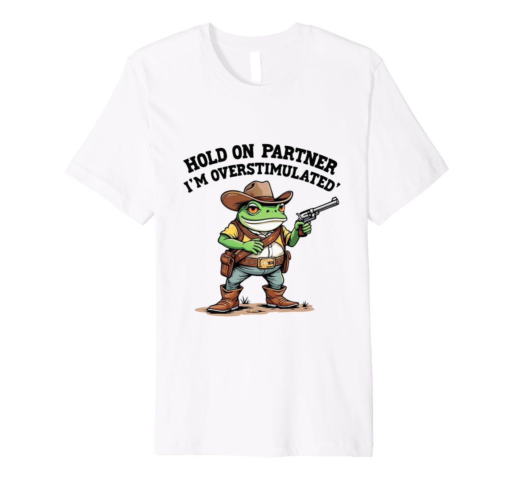 Hold Partner Im Overstimulated Funny T-Shirt - Unique Graphic Men Women - T-Shirt, Sweatshirt, Hoodie