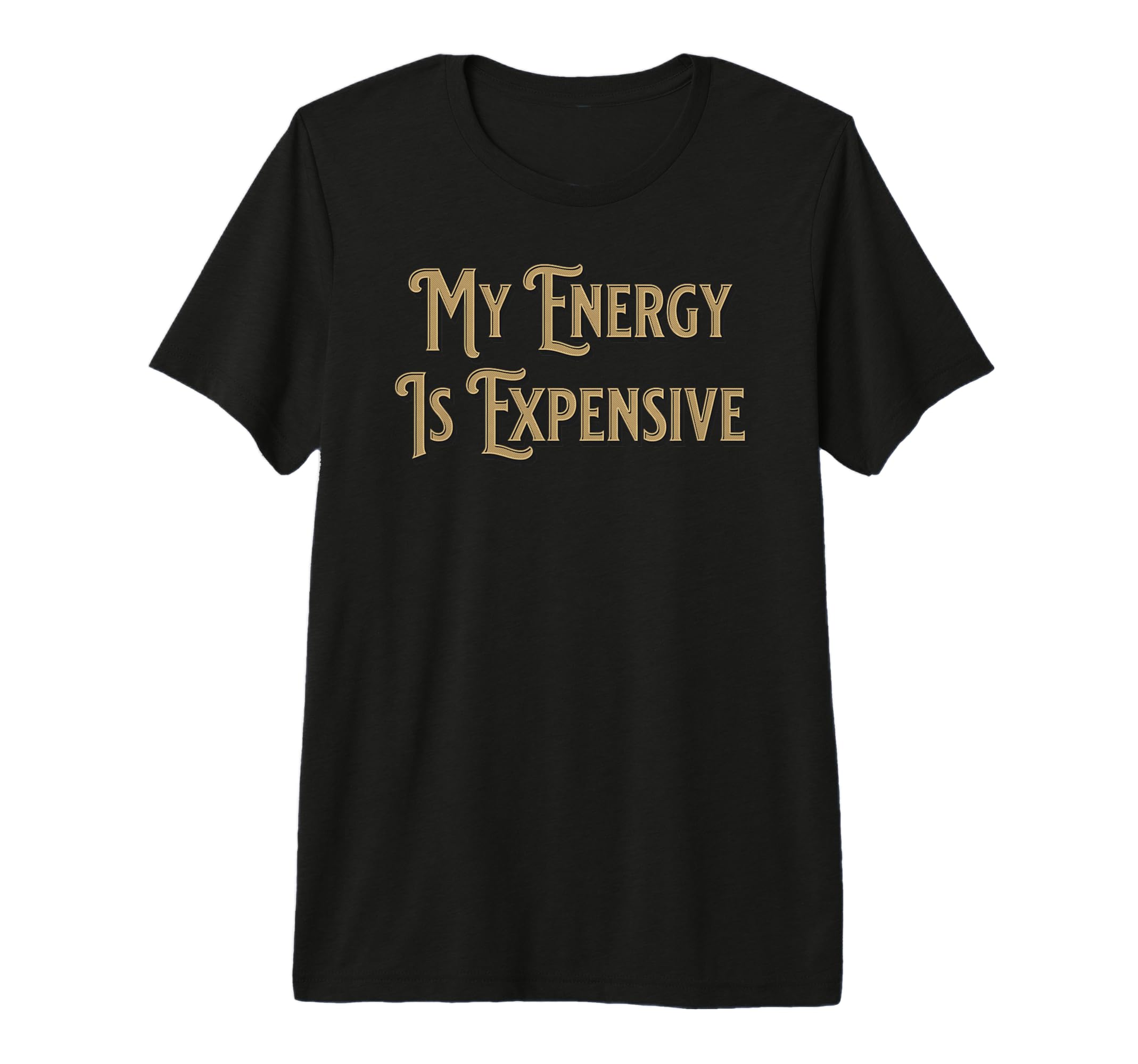 My Energy Is Expensive Funny Self T-Shirt - Casual Everyday Wear Men Women - T-Shirt, Sweatshirt, Hoodie