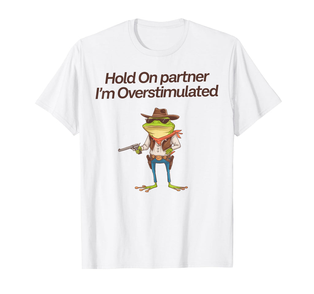 Hold Partner Im Overstimulated Cowboy T-Shirt - Streetwear Style Men Women - T-Shirt, Sweatshirt, Hoodie