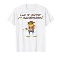 Hold Partner Im Overstimulated Cowboy T-Shirt - Streetwear Style Men Women - T-Shirt, Sweatshirt, Hoodie