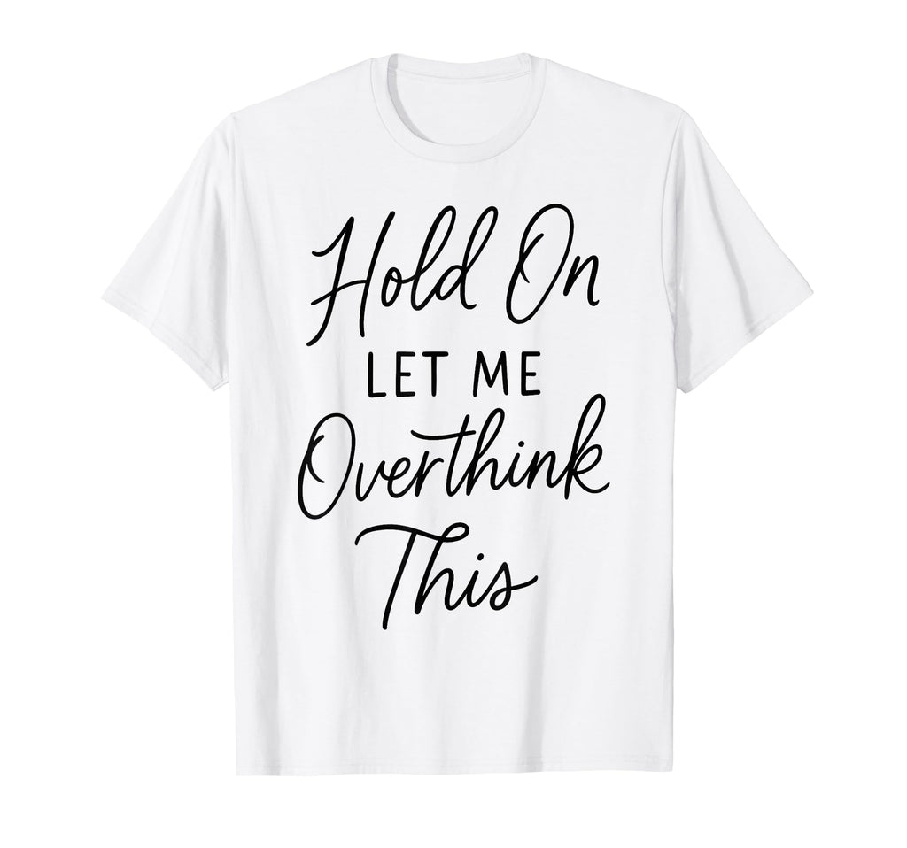 Overthinker Relatable Stress Relief T-Shirt - Novelty Apparel Men Women - T-Shirt, Sweatshirt, Hoodie