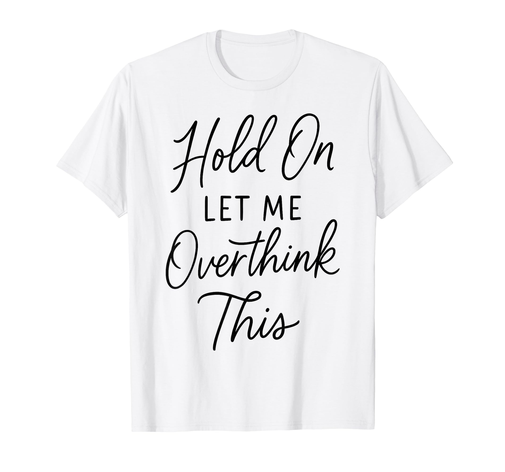 Overthinker Relatable Stress Relief T-Shirt - Novelty Apparel Men Women - T-Shirt, Sweatshirt, Hoodie