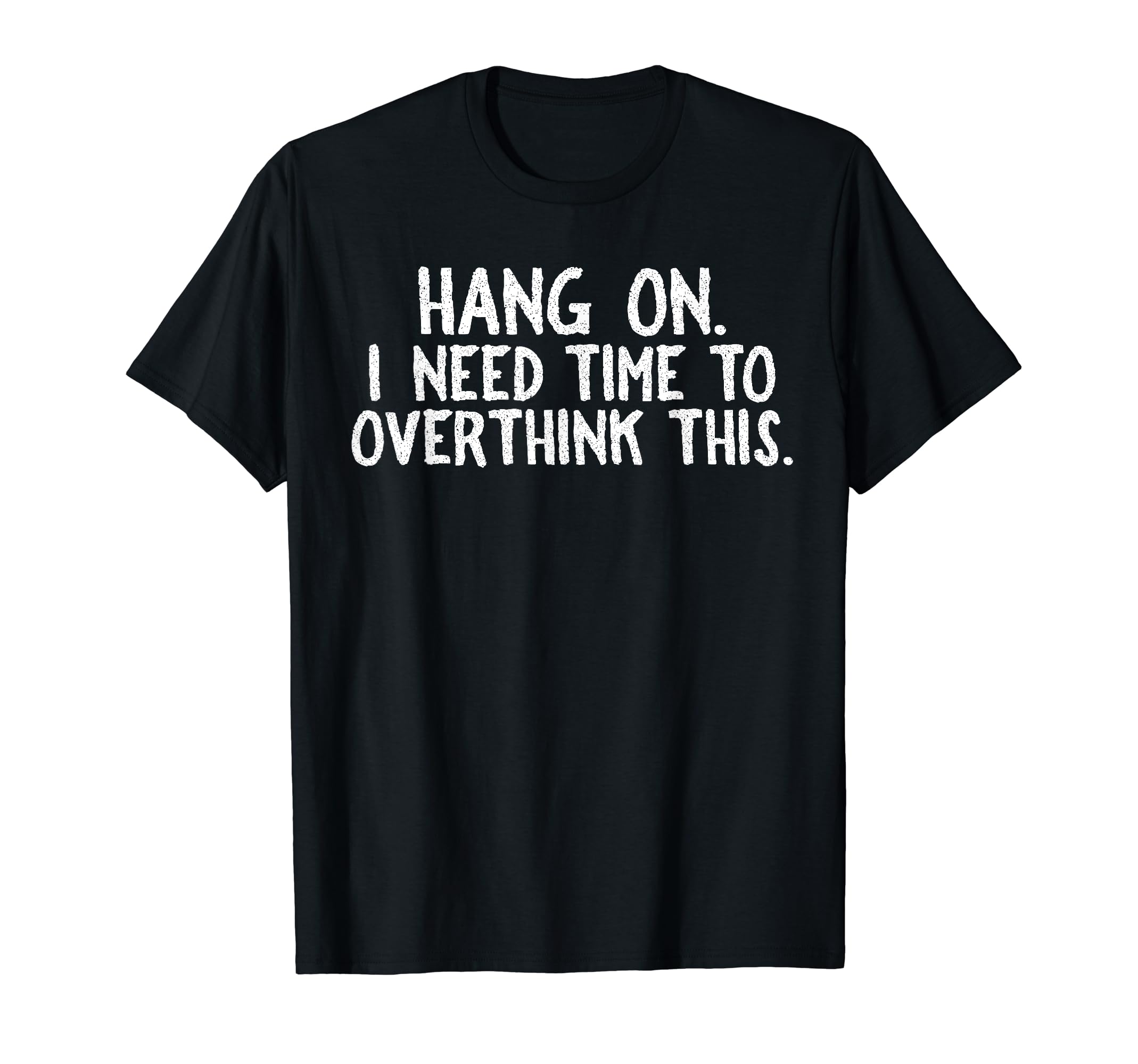 Overthinkers Hang I Need Time To Overthink T-Shirt - Unique Graphic Unisex - T-Shirt, Sweatshirt, Hoodie