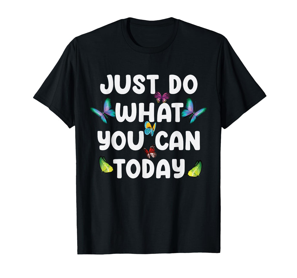 Just Do What You Can Today Mental T-Shirt - Fun Novelty Design Unisex - T-Shirt, Sweatshirt, Hoodie