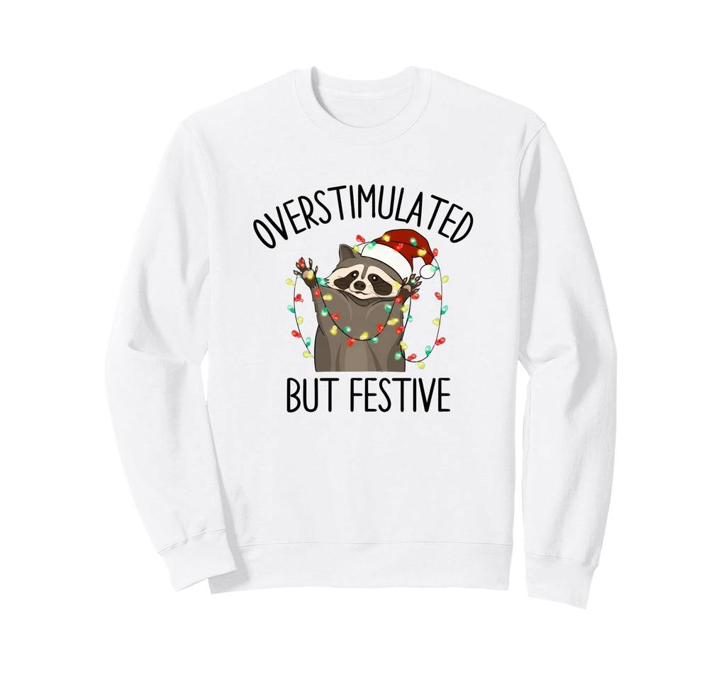 Overstimulated But Festive Raccoon Funny Sweatshirt - Trendy Graphic Unisex - T-Shirt, Sweatshirt, Hoodie