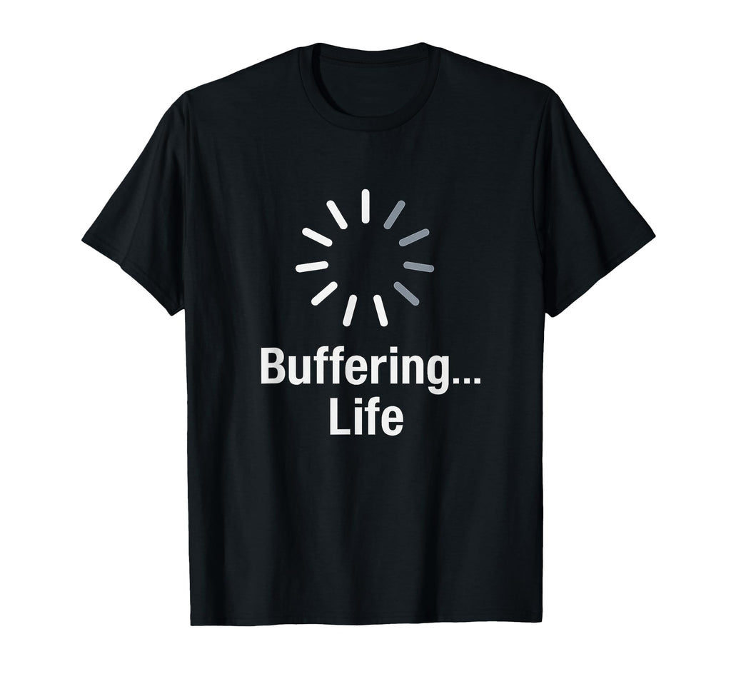 Buffering Life Funny Loading Coders T-Shirt - Aesthetic Graphic for Adults - T-Shirt, Sweatshirt, Hoodie