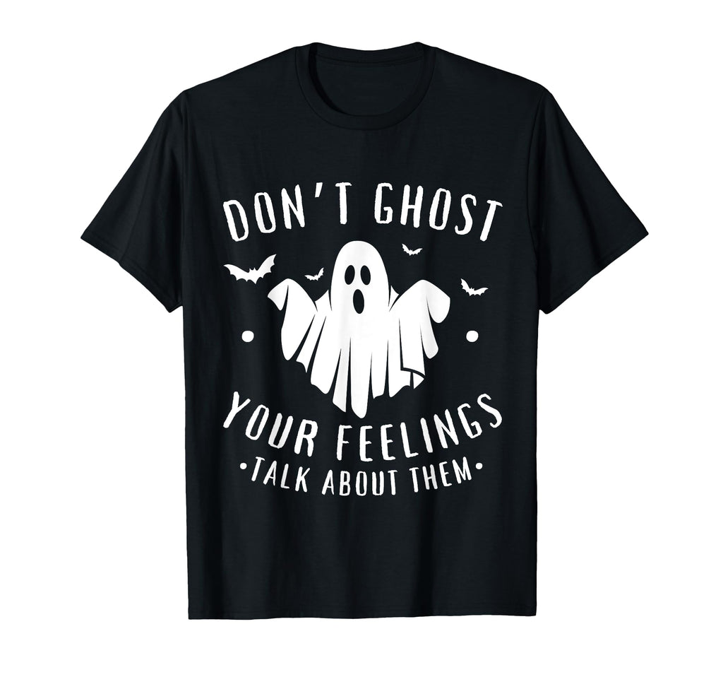 Dont Ghost Your Feelings Halloween Mental T-Shirt - Novelty Apparel Unisex - T-Shirt, Sweatshirt, Hoodie