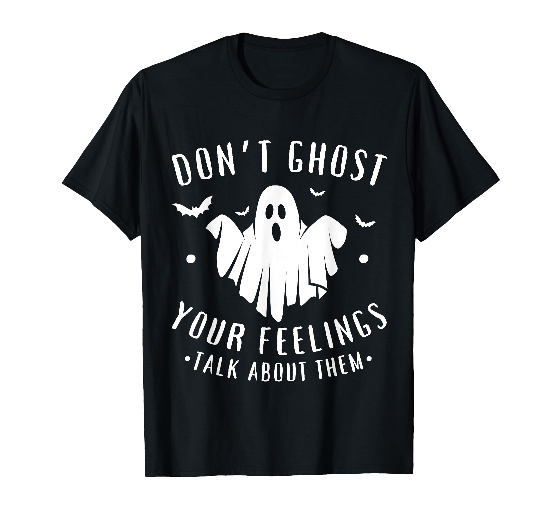 Dont Ghost Your Feelings Halloween Mental T-Shirt - Novelty Apparel Unisex - T-Shirt, Sweatshirt, Hoodie