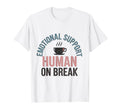 Funny Emotional Support Human Break T-Shirt - Novelty Apparel Men Women - T-Shirt, Sweatshirt, Hoodie