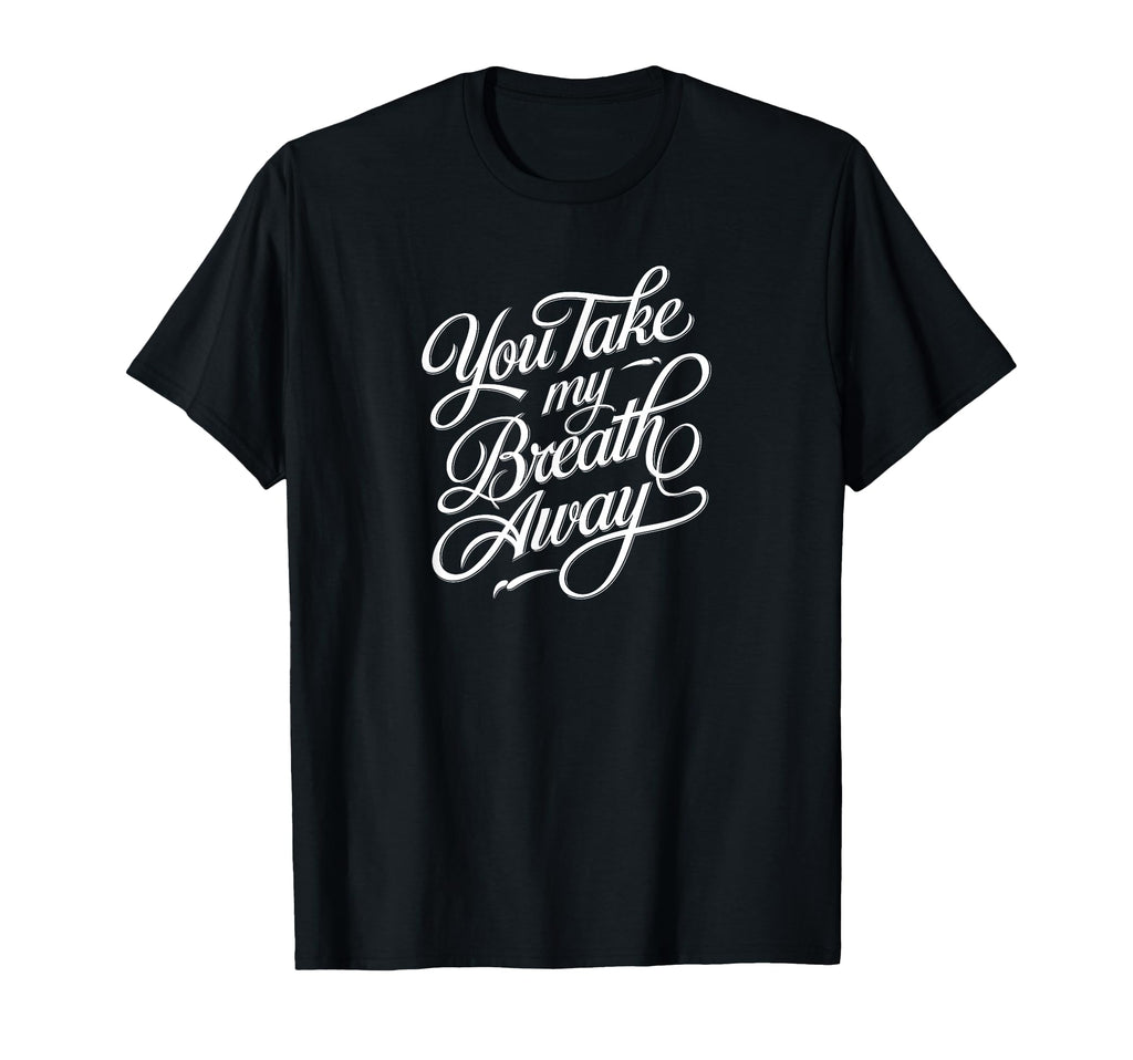 You Take My Breath Away T-Shirt - Minimalist Print Men Women - T-Shirt, Sweatshirt, Hoodie