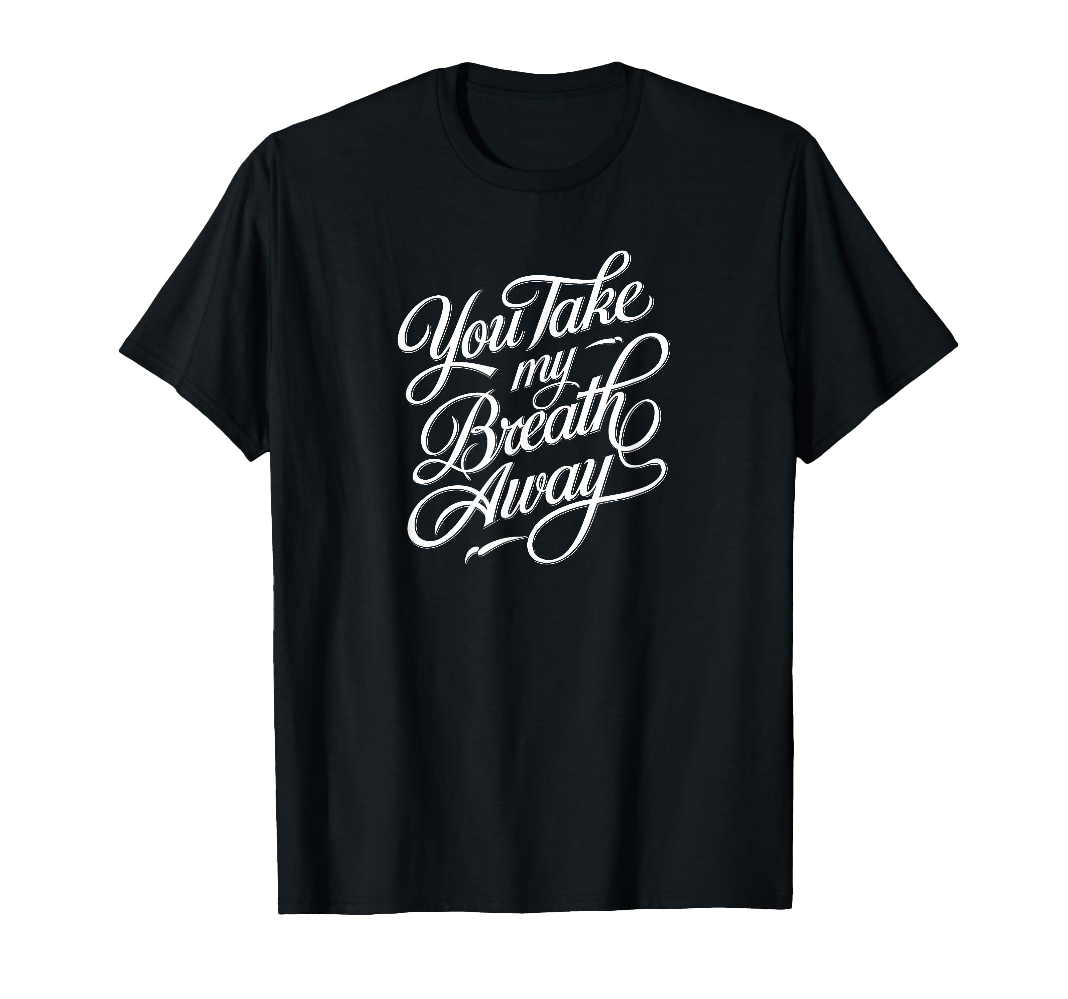 You Take My Breath Away T-Shirt - Minimalist Print Men Women - T-Shirt, Sweatshirt, Hoodie