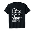 Coffee Gets Me Started Jesus T-Shirt - Casual Everyday Wear Men Women - T-Shirt, Sweatshirt, Hoodie