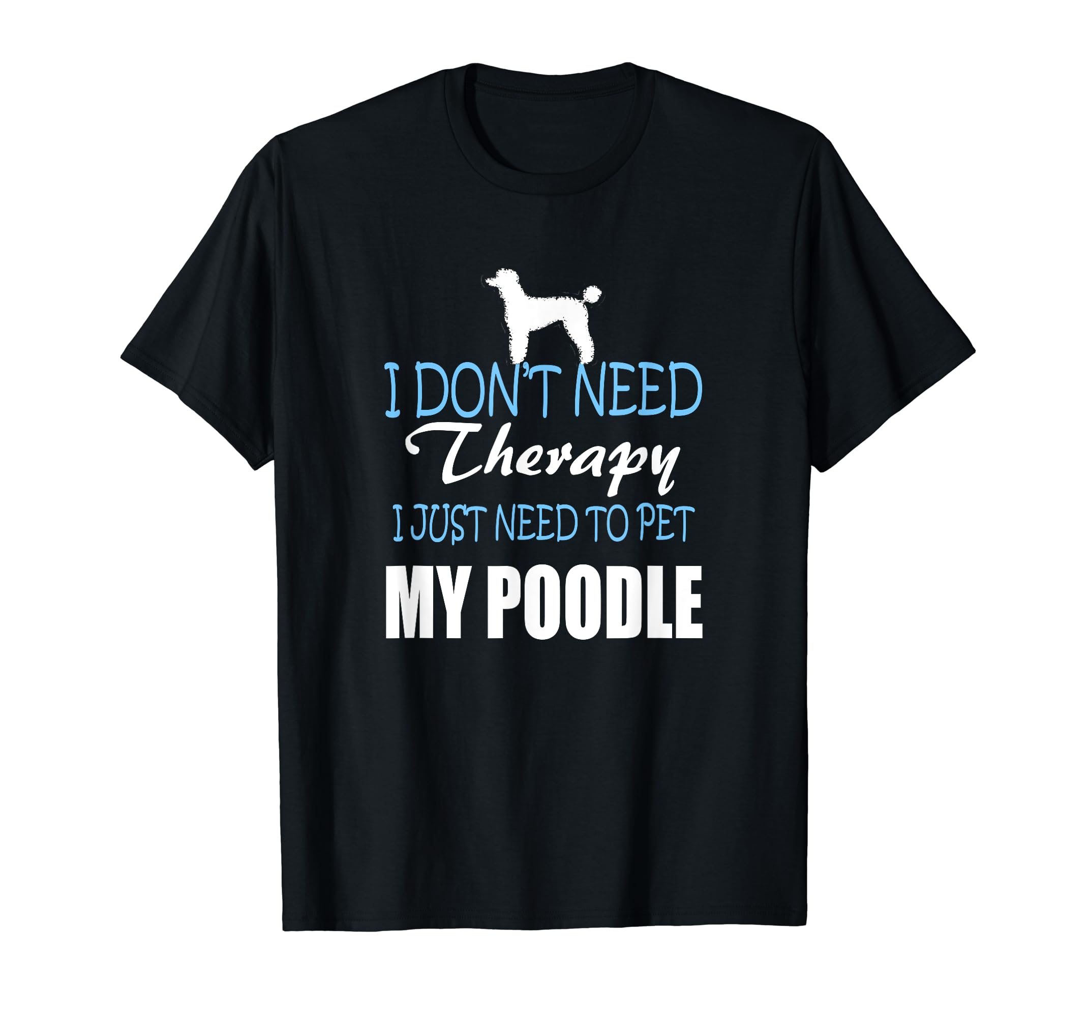 Dont Need Therapy Just Need To Pet My T-Shirt - Trendy Graphic Unisex - T-Shirt, Sweatshirt, Hoodie